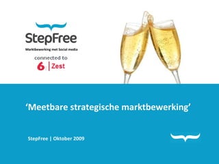 Marktbewerking met Social media ‘ Meetbare strategische marktbewerking’ StepFree | Oktober 2009  