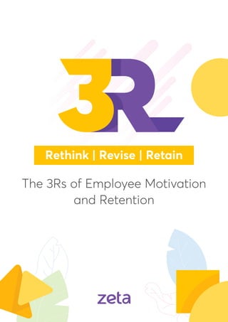 Rethink | Revise | Retain
The 3Rs of Employee Motivation
and Retention
 