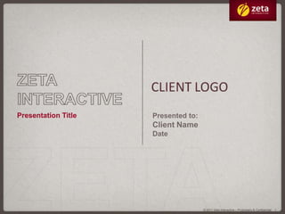 Zeta interactive Presentation Title Presented to: Client Name Date 