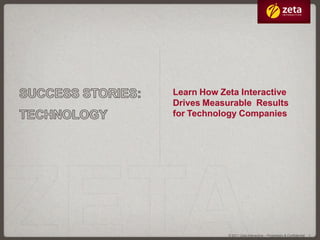 Learn How Zeta Interactive
Drives Measurable Results
for Technology Companies




            © 2011 Zeta Interactive – Proprietary & Confidential   1
 