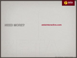 zetainteractive.com




            © 2011 Zeta Interactive – Proprietary & Confidential   12
 