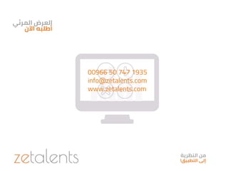 ‫المرئي‬ ‫العرض‬
‫اآلن‬ ‫أطلبه‬
‫النظرية‬ ‫من‬
‫التطبيق‬ ‫إلى‬!
00966 50 747 1935
info@zetalents.com
www.zetalents.com
 