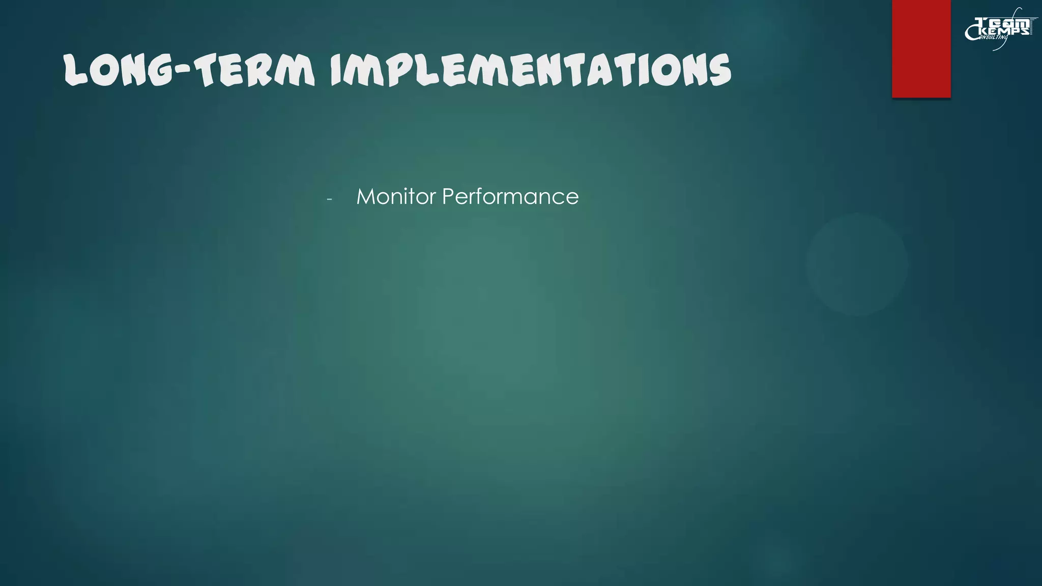 Long-Term Implementations
-

Monitor Performance

 
