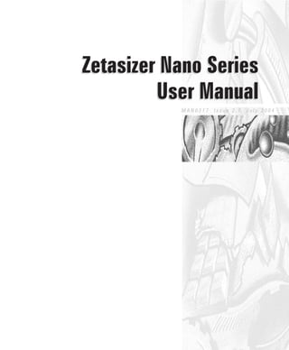 Zetasizer Nano Series
User Manual
Zetasizer Nano Series
User Manual
M A N 0 3 1 7 I s s u e 2 . 1 J u l y 2 0 0 4
 