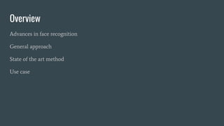 Overview
Advances in face recognition
General approach
State of the art method
Use case
 