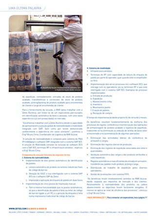 UMA ÚLTIMA PALAVRA




                                                                                             II. Sistema de mobilidade
                                                                                             •	 Infraestrutura wireless
                                                                                             •	 Terminais de RF com capacidade de leitura da etiqueta de
                                                                                                palete por parte do operador, quer quando está no empilhador
                                                                                                ou fora.
                                                                                             •	 Implementação dos vários processos via o software OCS, que
                                     Os benefícios foram imediatamente sentidos com             interage com os operadores via os terminais RF e que está
                                                       a implementação desta solução            interligado com o sistema SAP R/3. Exemplos de processo
                                                                                                implementados:
               de expedição, nomeadamente: entradas de stock de produto                         a. Entrada de produção
               acabado, transferências e correcções de stock de produto                         b. Expedição
               acabado, picking/packing de produto acabado para encomendas                      c. Abastecimento linha
               de cliente e carga de encomendas de cliente.                                     d. Inventário
                                                                                                e. Movimentos palete
               Para o fornecimento da solução, a RAR optou trabalhar com a                      f. Criação de paletes
               Zetes Burótica, por tratar-se de um especialista pan-europeu                     g. Recepção de compra
               em identificação automática de bens e pessoas, com uma vasta
               experiência e já com provas dadas no mercado.                                 O tempo de implementação deste projecto foi de cerca de 4 meses.

               “Escolhemos trabalhar com a Zetes Burótica devido à capacidade                Os benefícios resultam fundamentalmente da melhoria dos
               de apresentarem a solução global de rastreabilidade e mobilidade              processos de registo, conferência e monitorização das operações
               integrada com SAP, bem como por terem demonstrado                             de armazenagem de produto acabado e logística de expedição,
               conhecimento e experiência em casos similares”, justificou o                  traduzindo-se na eliminação ou redução de tarefas de baixo valor
               Engº Bruno Cima, Coordenador de Logística da RAR Açúcar.                      acrescentado e na automatização de algumas operações:

               “A solução de rastreabilidade é composta pelo sistema de P&A                  •	 Eliminação das actividades diárias de conferência de
               (Print&Apply) e software CBP integrado com o sistema SAP R/3.                    armazém e cargas;
               A solução de Mobilidade consiste na inclusão do software OCS                  •	 Eliminação dos registos diários de produção;
               com o SAP R/3, terminais RF e infraestrutura wireless”, explicou              •	 Eliminação dos registos de expedição associados aos lotes e
               o Engº Bruno Cima.                                                               quantidades;
               O esquema da solução funciona da seguinte forma:                              •	 Validação automática das cargas e dos produtos atribuídos a
               I. Sistema de rastreabilidade                                                    cada expedição;
               •	 Implementação de dois postos automáticos de identificação                  •	   Registos automáticos e mais eficientes de entrada em armazém,
                    de paletes                                                                    transferências, paletes multi-produto, picking e carga;
                    a.	Leitura automática do produto via leitores industriais fixos          •	 Distribuição do trabalho de expedição pelos diversos
                       de código de barras                                                      operadores;
                    b.	Geração do SSCC e sua interligação com o sistema SAP                  •	 Gestão de localizações com sistema FIFO.
                       R/3 via o software CBP da Zetes
                                                                                             “Os benefícios foram imediatamente sentidos na RAR Açúcar,
                    c.	Impressão e aplicação de etiqueta de palete em duas faces
                                                                                             dando resposta aos requisitos de mercado e dos clientes.
               •	 Implementação de cinco postos de impressão manual                          Relativamente à rastreabilidade dos produtos na cadeia
                    a.	Tem a mesma funcionalidade que os postos automáticos,                 abastecimento os objectivos foram facilmente atingidos. O
                       só que a identificação da palete é feita via leitor de código         mesmo se aplica ao nível de eficiência dos processos”, concluiu
                       de barras ligado a um PC e a geração da etiqueta é feita              o Engº Bruno Cima.
                       numa impressora tradicional de código de barras
                                                                                             | MAIS INFORMAÇÃO ? | Para contactar um especialista, leia a página 11




www.zetes.com | always a good id
BELGIUM | côte d’ivoire | FRANCE | GERMANY | GREECE | ireland | ISRAEL | ITALY | NORDIC COUNTRIES | PORTUGAL | SPAIN | SWITZERLAND | THE NETHERLANDS | UNITED KINGDOM
 