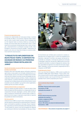 CASO DE SUCESSO




Prazos de entrega muito curtos
O projecto foi implementado em muito pouco tempo: o contrato
foi assinado em Março e as primeiras máquinas foram instala-
das em Junho. A partir desse momento, foram instaladas duas
ou três máquinas todas as semanas. Devido ao curto prazo de
entrega, não houve tempo para uma fase-piloto. Assim, a Zetes
estava sob uma pressão considerável para levar a cabo a concep-
ção, o desenvolvimento e a instalação em tempo recorde. Alain
grandpierre, Assistente de Projectos da bMS: “Implementar um            As máquinas fornecidas pela Zetes têm capacidade para processar volumes
                                                                        extremos, até 400 contentores por minuto por linha de embalagem
projecto como este num tempo tão limitado no mundo da indús-
tria é realmente impressionante.”

                                                                       Um dos factores que contribuiu para o sucesso foi a estreita co-
“O PROJEctO FOi iMPLEMENtADO EM                                        laboração entre as equipas locais e o Centro de Competências de
MUitO POUcO tEMPO: O cONtRAtO FOi                                      Impressão e Aplicação 3i da Zetes, uma equipa internacional es-
ASSiNADO EM MARÇO E AS PRiMEiRAS                                       pecializada na concepção e construção de sistemas de marcação
                                                                       e etiquetagem industriais. Isto permitiu à bMS beneficiar dos anos
MÁQUiNAS FORAM iNStALADAS EM                                           de experiência da Zetes no campo da integração de sistemas e das
JUNHO”                                                                 suas capacidades de engenharia nos campos da marcação e etique-
                                                                       tagem, impressão e controlo de processos, programação de PLC e
Garantia de Qualidade através de 100% de controlo e introdução         integração com ERP (SAP).”
de dados automatizada
                                                                       Preparados para o futuro
Enquanto antes eram efectuadas apenas verificações estatísticas,
                                                                       Com a sua nova frota de máquinas, a bMS cumpre os padrões de
agora todas as caixas podem ser verificadas individualmente na li-
                                                                       qualidades da bMS global. Sylvain ballesta: “graças à Zetes, esta-
nha de produção, graças a uma câmara. Os códigos de barras Data-
                                                                       mos um passo à frente no que diz respeito à qualidade. Este projecto
matrix que não cumprem as estritas normas de qualidade são eva-
                                                                       foi altamente inovador, o que nos permitirá fazer outros avanços na
cuados pelo módulo de ejecção automática. Desde a instalação das
                                                                       qualidade. Assim, estamos preparados para o futuro.”
novas máquinas, os produtos destinados à exportação também são
marcados com os módulos de jacto de tinta (número de lote, número
de produto, prazo de validade), o que garante melhor legibilidade e    Acerca da bristol-Myers Squibb
também permite uma melhor verificação.                                 Global
Gestão perfeita de todos os componentes                                Actividade: Empresa biofarmacêutica global
graças ao software de gestão da Zetes, a recolha de dados é fiável     Funcionários: 27 000
(leitura de dados da linha de produtos) e a configuração de todos os   instalações de produção: 13
componentes (marcação, etiquetagem, controlo, robô) é automati-
zada. A arquitectura cliente/servidor centraliza todos os dados im-    França
portantes de forma segura. A aplicação cumpre todos os requisitos      Primeira filial do Grupo fora dos EUA
de qualidade da indústria farmacêutica.
                                                                       instalações de produção: 2
Um único parceiro                                                      Produtos: analgésicos (UPSA)
A Zetes forneceu à bMS um projecto total, começando pela concep-       Linhas de produção: 27
ção das máquinas, passando pelo seu desenvolvimento e implemen-        Volume: 300 milhões de caixas de medicamentos/ano
tação e terminando na assistência e formação. Pascal Longcham-
                                                                       Funcionários: + 3000
bon, responsável por Sistemas Automáticos Sem Operador da Zetes:
“O maior desafio foi construir uma frota homogénea de máquinas
que combinassem diferentes funcionalidades em tão pouco tempo.         | MAiS iNFORMAÇÃO ? | Para contactar um especialista, leia a página 11

                                                                                                                                                  9
 
