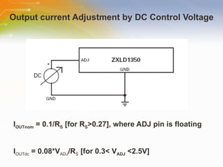 Output current Adjustment by DC Control Voltage I OUTnom  = 0.1/R S  [for R S >0.27], where ADJ pin is floating I OUTdc  = 0.08*V ADJ /R S  [for 0.3< V ADJ  <2.5V] 