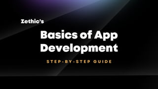 S T E P - B Y - S T E P G U I D E
Basics of App
Development
Zethic’s
 