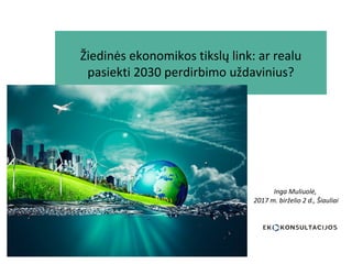 Žiedinės ekonomikos tikslų link: ar realu
pasiekti 2030 perdirbimo uždavinius?
Inga Muliuolė,
2017 m. birželio 2 d., Šiauliai
 