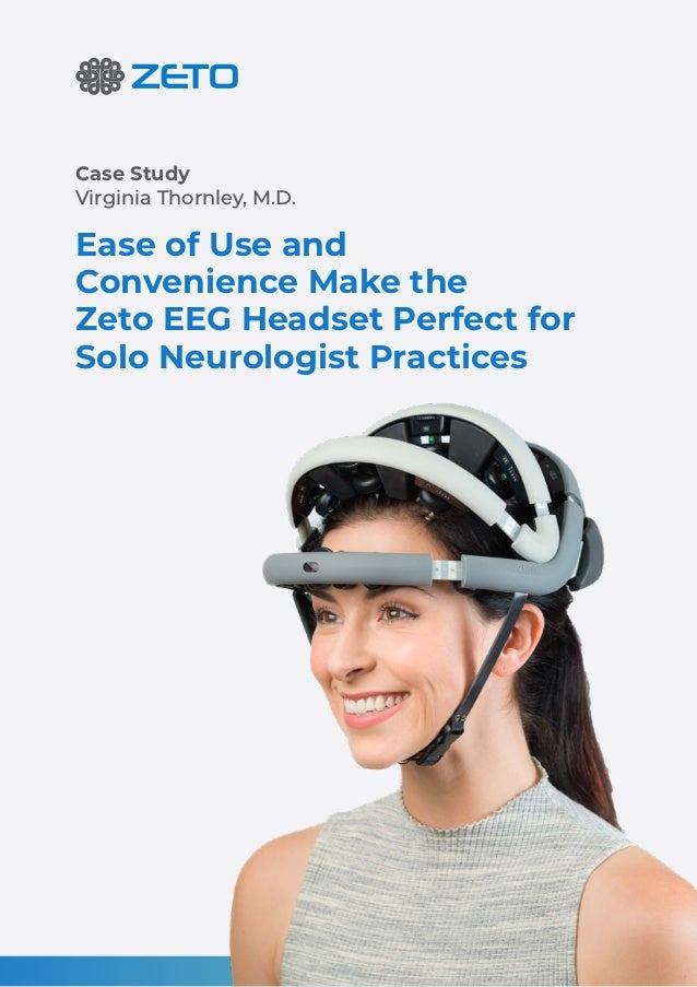 Ease of Use and
Convenience Make the
Zeto EEG Headset Perfect for
Solo Neurologist Practices
Case Study
Virginia Thornley, M.D.
 
