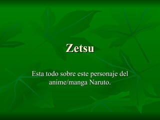 Zetsu Esta todo sobre este personaje del anime/manga Naruto. 