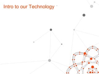 Intro to our Technology 
 