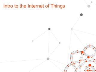 Intro to the Internet of Things 
 
