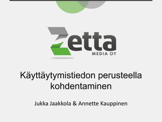 Käyttäytymistiedon perusteella
       kohdentaminen
   Jukka Jaakkola & Annette Kauppinen
 