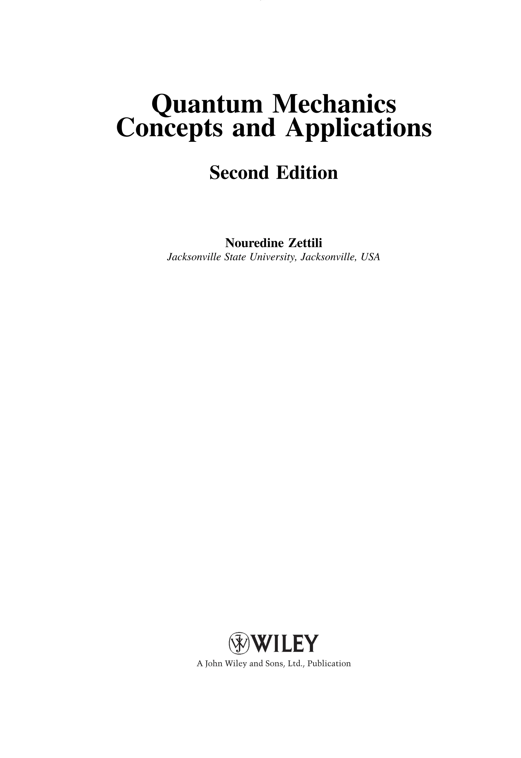 Quantum Mechanics
Concepts and Applications
Second Edition
Nouredine Zettili
Jacksonville State University, Jacksonville, USA
A John Wiley and Sons, Ltd., Publication
 