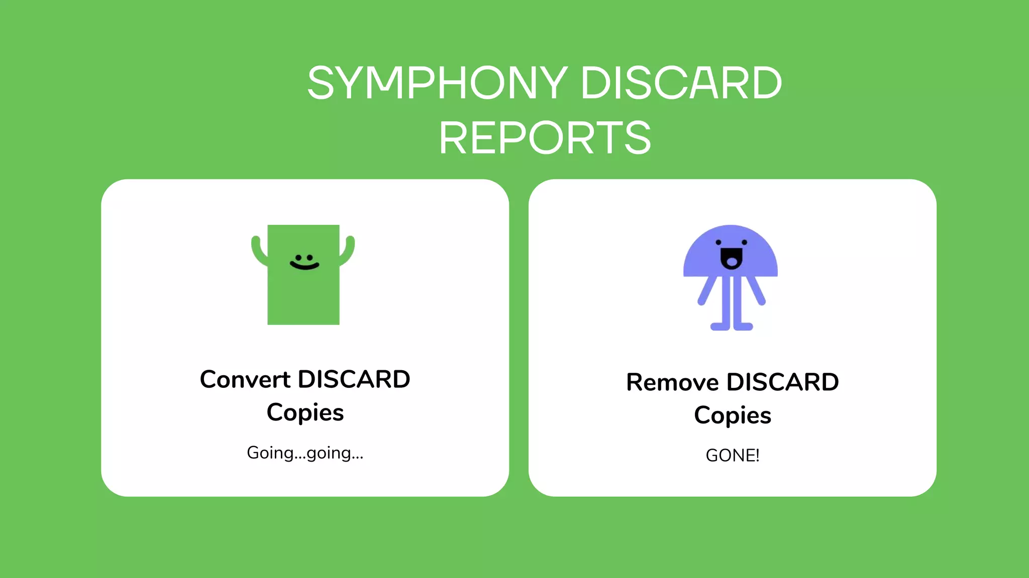 SYMPHONY DISCARD
REPORTS
Convert DISCARD
Copies
Going...going...
Remove DISCARD
Copies
GONE!
 