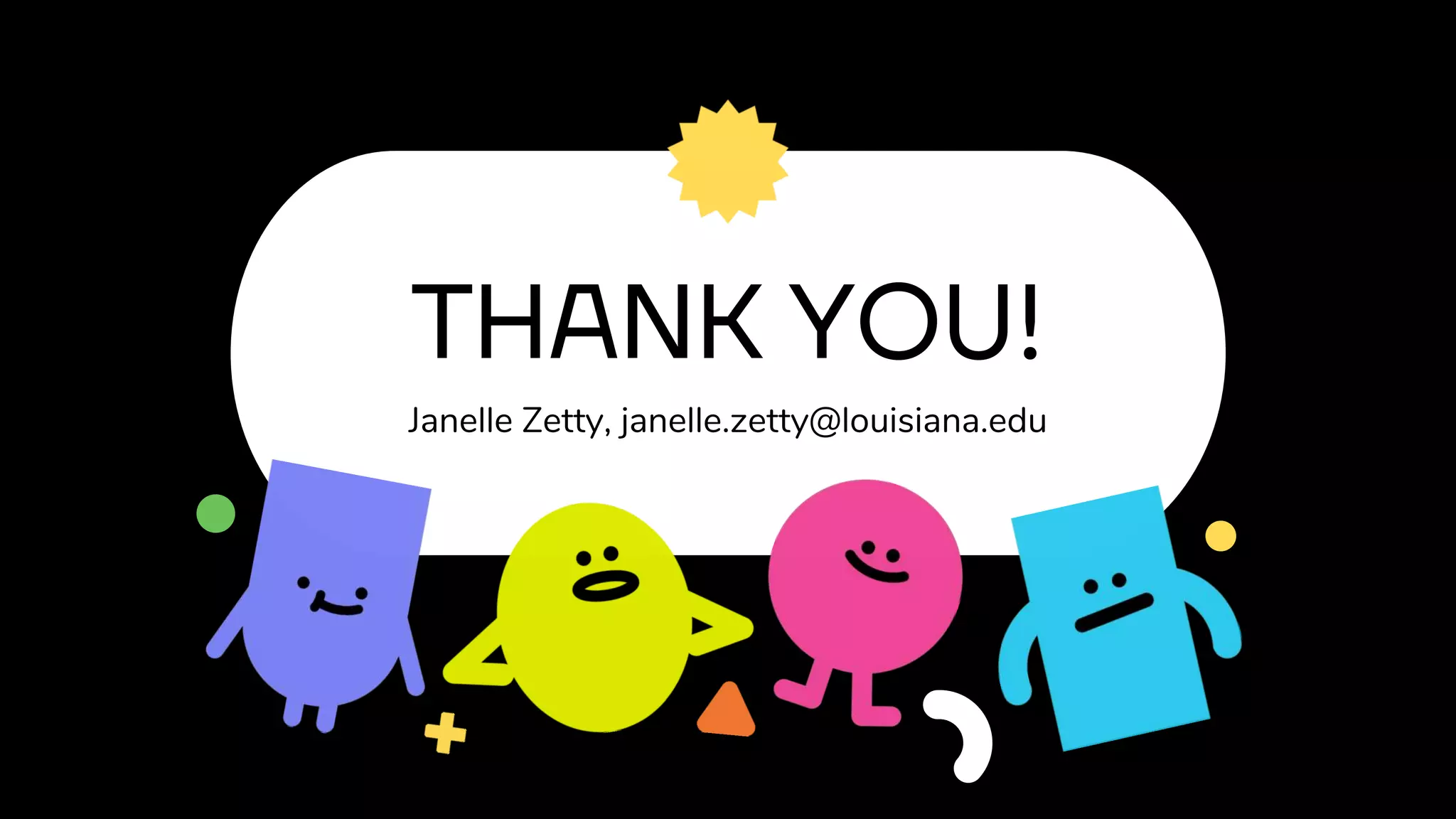 THANK YOU!
Janelle Zetty, janelle.zetty@louisiana.edu
 