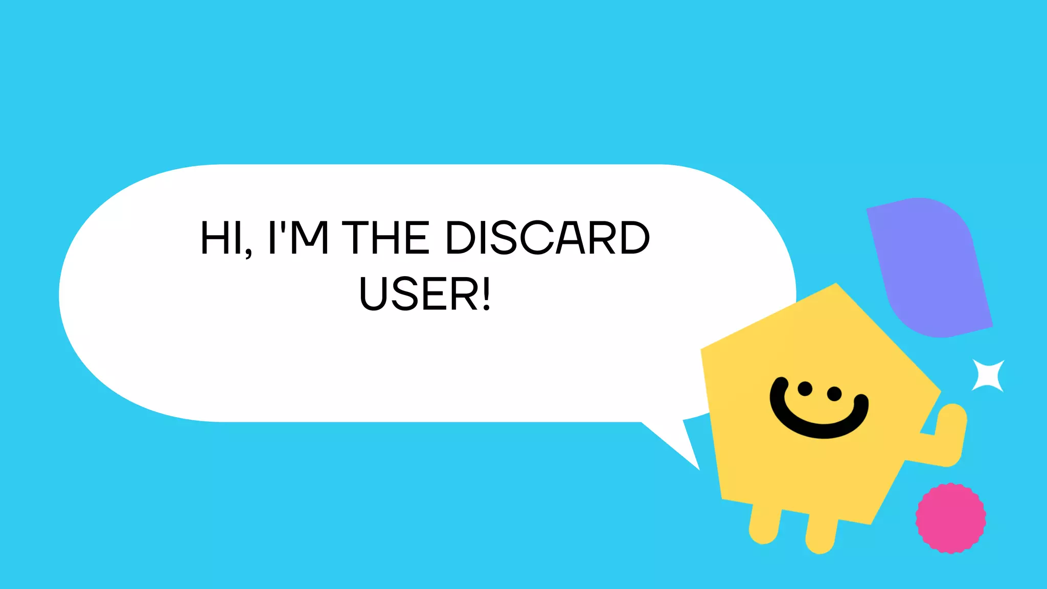 HI, I'M THE DISCARD
USER!
 