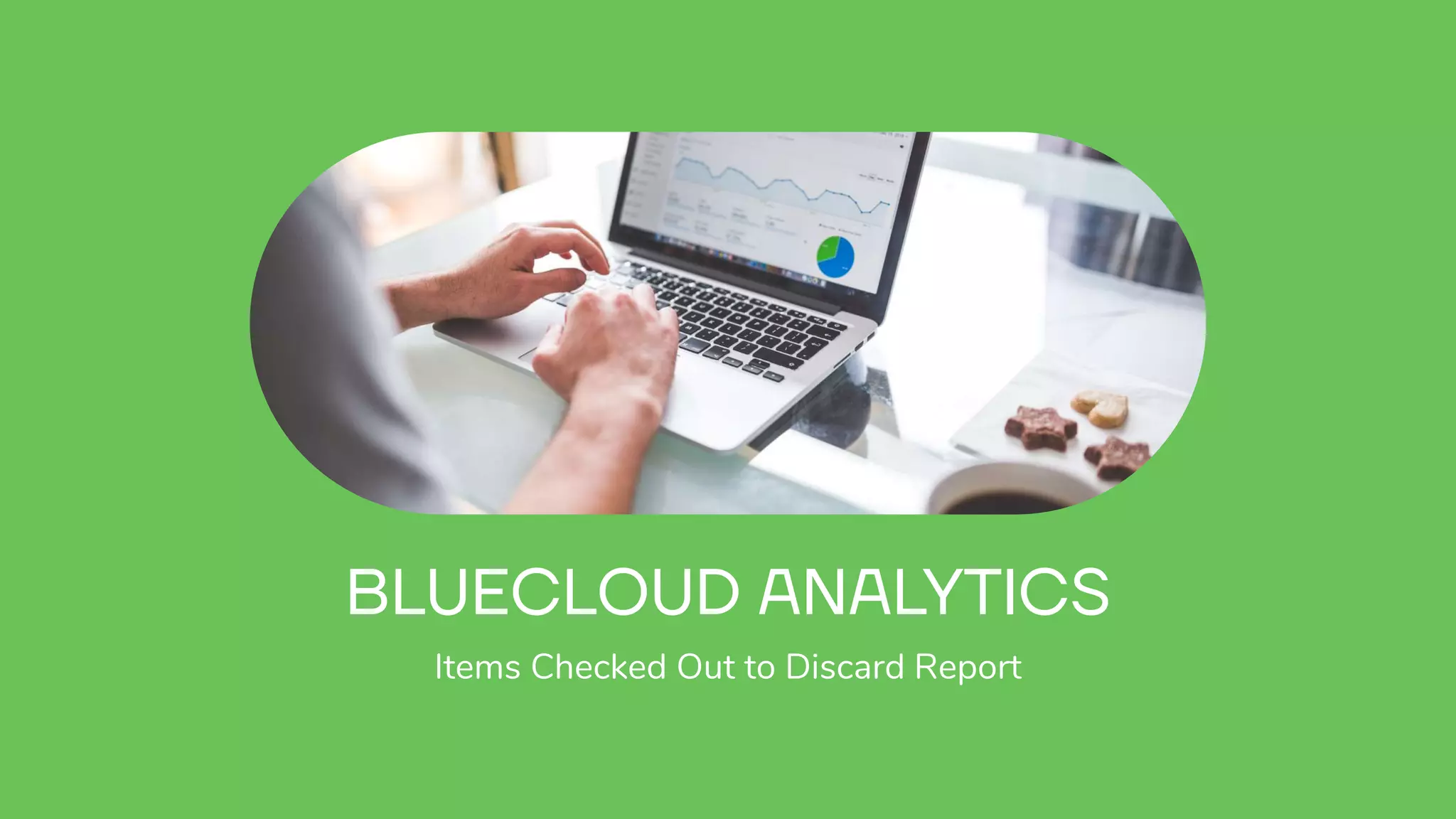 BLUECLOUD ANALYTICS
Items Checked Out to Discard Report
 