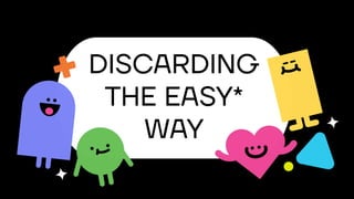 DISCARDING
THE EASY*
WAY
 