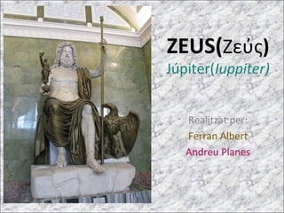 ZEUS(Ζεύς)
Júpiter(Iuppiter)
Realitzat per:
Ferran Albert
Andreu Planes
 