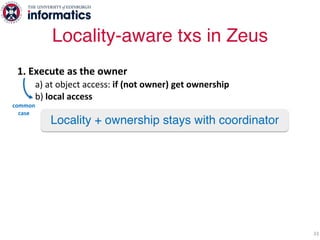 33
1. Execute as the owner
a) at object access: if (not owner) get ownership
b) local access
2. Local commit
commits tx: t...