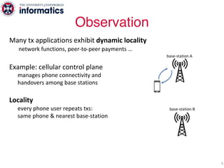 Many tx applications exhibit dynamic locality
network functions, peer-to-peer payments …
Example: cellular control plane
m...