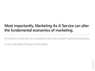 Most importantly, Marketing As A Service can alter
the fundamental economics of marketing.

It can deliver results that ar...