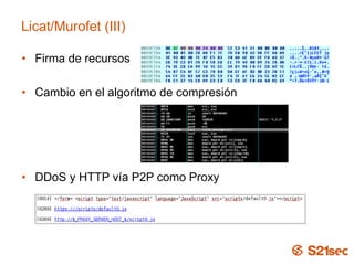 • Firma de recursos
• Cambio en el algoritmo de compresión
• DDoS y HTTP vía P2P como Proxy
Licat/Murofet (III)
 