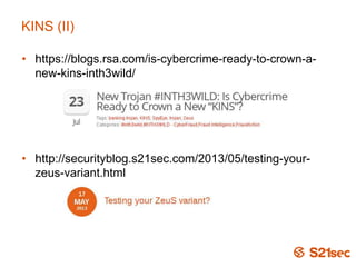 KINS (II)
• https://blogs.rsa.com/is-cybercrime-ready-to-crown-a-
new-kins-inth3wild/
• http://securityblog.s21sec.com/2013/05/testing-your-
zeus-variant.html
 