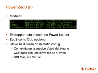 Power ZeuS (II)
• Modular
• El dropper está basado en Power Loader
• ZeuS como DLL opcional
• Clave RC4 fuera de la static...