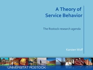 A Theory of  Service Behavior Karsten Wolf UNIVERSITÄT ROSTOCK The Rostock research agenda 