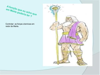 Controlar as forças cósmicas em
redor de Marte.
 