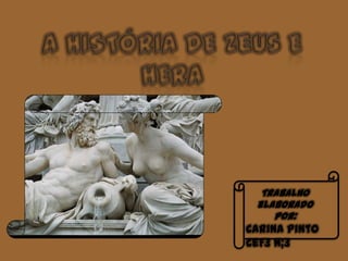 A história de Zeus e Hera Trabalho elaborado por:  Carina Pinto  CeF3 n;3 
