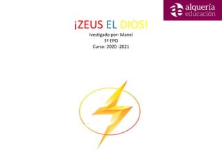 ¡ZEUS EL DIOS!
Ivestigado por: Manel
3º EPO
Curso: 2020 -2021
 