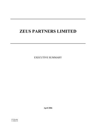 ZEUS PARTNERS LIMITED




                   EXECUTIVE SUMMARY




                        April 2006




37226.06
11149461.05
 