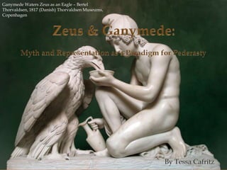 Ganymede Waters Zeus as an Eagle – Bertel
Thorvaldsen, 1817 (Danish) Thorvaldsen Museums,
Copenhagen
 
