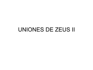 UNIONES DE ZEUS II
 