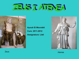 Ayoub El Mourabit Curs: 2011-2012 Assignatura: Llatí ZEUS I ATENEA Zeus Atenea 