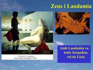 Zeus i Laodamia




   Amb Laodamia va
    tenir Sarpedon,
      rei de Lícia
 