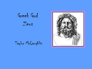 Greek God
   Zeus

Taylor McLaughlin
 