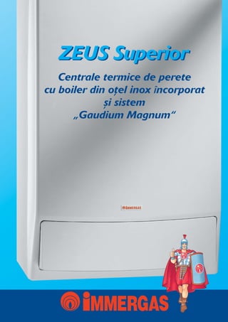 ZEUS Superior
   Centrale termice de perete
cu boiler din otel inox încorporat
                ,
             si sistem
             ,
      „Gaudium Magnum“
 