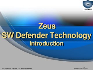 ©2018 Zeus SW Defender, LLC All Rights Reserved www.zeusswdef.com
Zeus
SW Defender Technology
Introduction
 