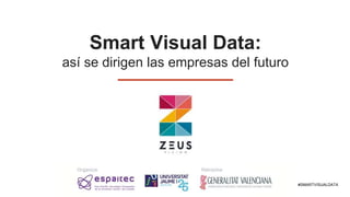 #SMARTVISUALDATA
Smart Visual Data:
así se dirigen las empresas del futuro
 
