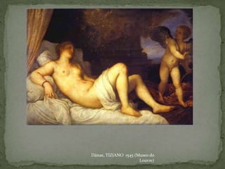 Dánae, TIZIANO 1545 (Museo do
                      Louvre)
 