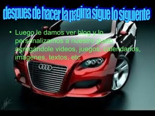 Luego le damos ver blog y lo personalizamos a nuestro gusto agregándole videos, juegos, calendarios, imágenes, textos, etc despues de hacer la pagina sigue lo siguiente