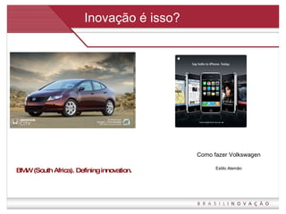 Inovação é isso? BMW (South Africa). Defining innovation.  