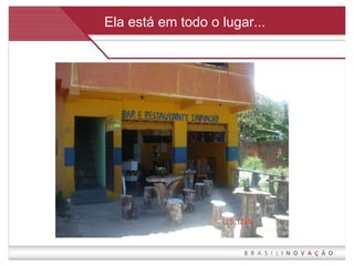 Ela está em todo o lugar... 