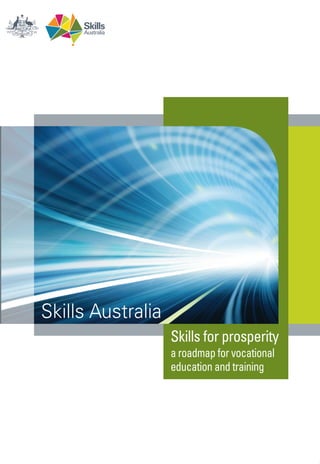 Skills for prosperity 
a roadmap for vocational 
education and training 
Skills Australia 
 